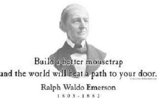 Build a better mousetrap, and the world will beat a path to your door -  Wikipedia
