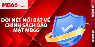Chính Sách Bảo Mật Mb66: An Toàn Phiên Bản Mới Nhất 2024