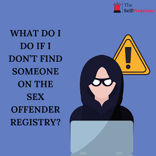 WHAT DO I DO IF I DON’T FIND SOMEONE ON THE SEX OFFENDER REGISTRY?