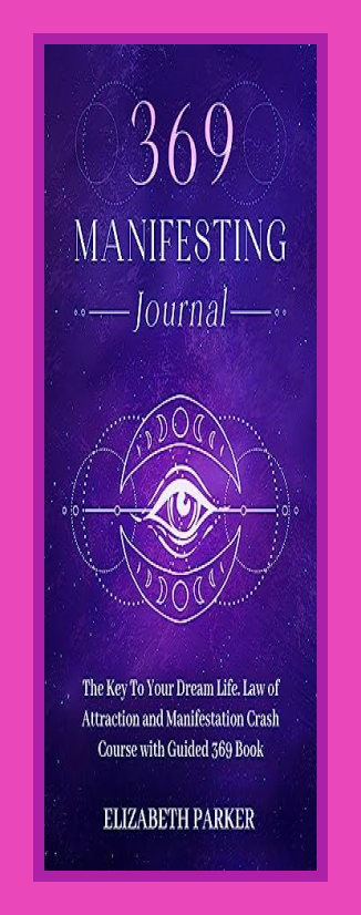 Elizabeth Parker: 369 Manifesting Journal: The Key to Your Dream Life ...