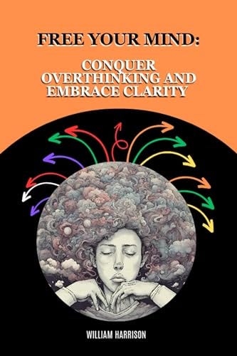 Ebook Free Your Mind: Conquer Overthinking and Embrace Clarity ...