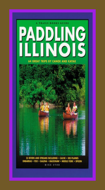 Paddling Illinois: 64 Great Trips by Canoe and Kayak (Trails Books Guide)