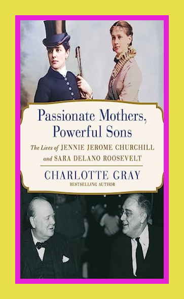 Charlotte Gray: Passionate Mothers, Powerful Sons: The Lives of Jennie