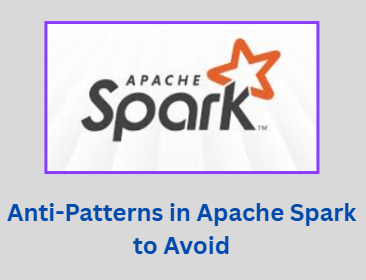 10 Apache Spark Anti-Patterns to Avoid