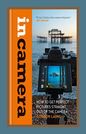 Gordon Laing In Camera How To Get Perfect Pictures Straight Out Of Gordon Laing In Camera How To Get Perfect Pictures Straight Out Of