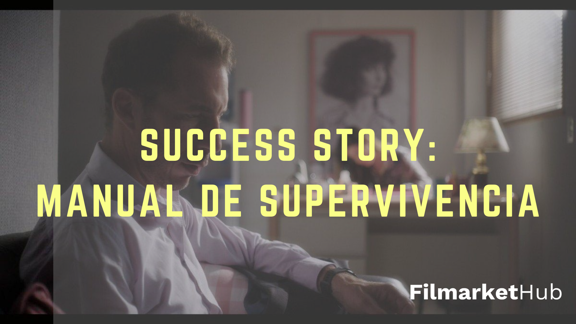 SUCCESS STORY: MANUAL DE SUPERVIVENCIA, by Filmarket Hub, Filmarket Hub