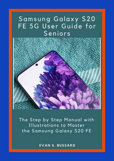 Evan S. Bussard ~ SAMSUNG GALAXY S20 FE 5G USER GUIDE FOR SENIORS: The Step by Step Manual with…