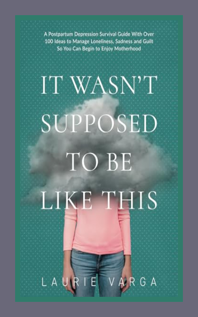 Laurie Varga: It Wasn’t Supposed to be Like This: A Postpartum Depression Survival Guide With Over…