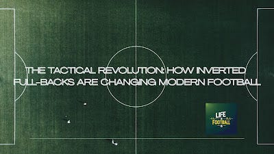 The Tactical Revolution: How Inverted Full-Backs Are Changing Modern Football
