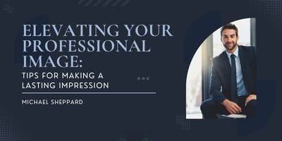Elevating Your Professional Image: Tips for Making a Lasting Impression 