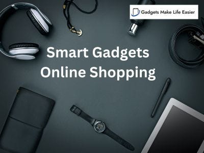 Smart Gadgets Online Shopping — Gadgets Make Life Easier, by Gadgets Make  Life Easier