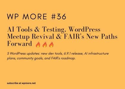 AI Tools & Testing, WordPress Meetup Revival & FAIR’s New Paths Forward | WP More — Issue 36