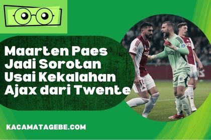 Maarten Paes Disorot Usai Ajax Tumbang, Apa yang Sebenarnya Terjadi?