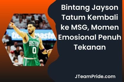 Jayson Tatum Kembali ke MSG: Comeback Emosional di Tengah Tekanan Besar