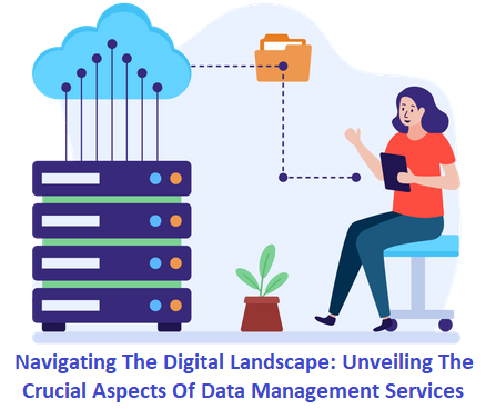 Navigating The Digital Landscape: Unveiling The Crucial Aspects Of Data Management Services  by 