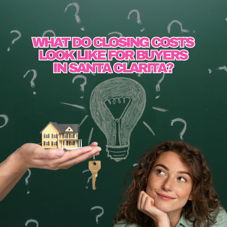 What Do Closing Costs Look Like for Buyers in Santa Clarita, CA?