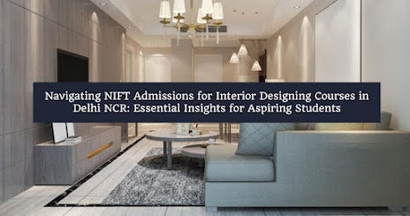 Navigating NIFT Admissions for Interior Designing Courses in Delhi NCR Navigating NIFT Admissions for Interior Designing Courses in Delhi NCR