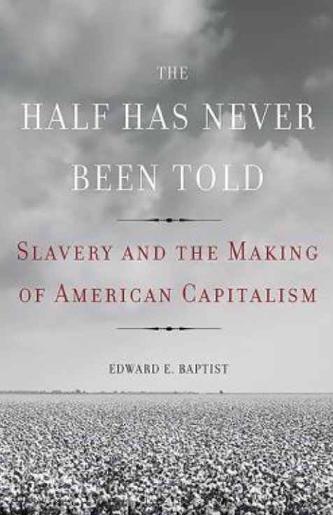 The Half Has Never Been Told: Slavery’s Brutal Engine of American Capitalism