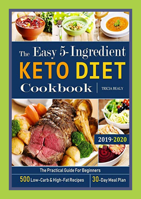 Tricia Bealy: The Easy 5-Ingredient Keto Diet Cookbook: The Practical Guide For Beginners — 500…