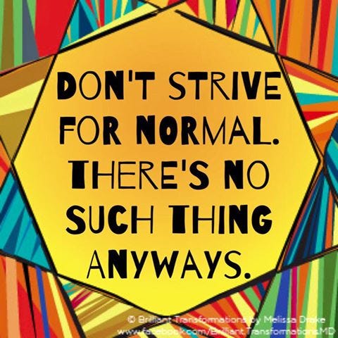 Don’t Strive for Normal — There’s No Such Thing Anyways | by Melissa ...