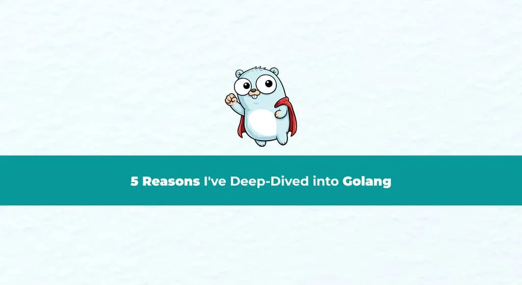 5 razones por las que me he adentrado en Golang