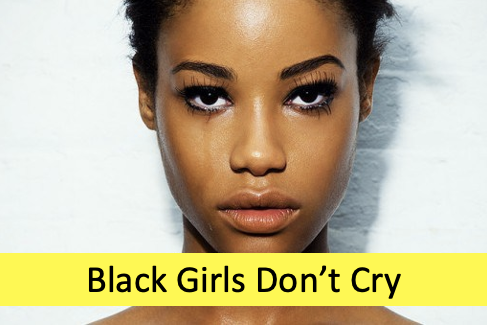 Black Girls Don't Cry. When I was 14, with tears coursing down