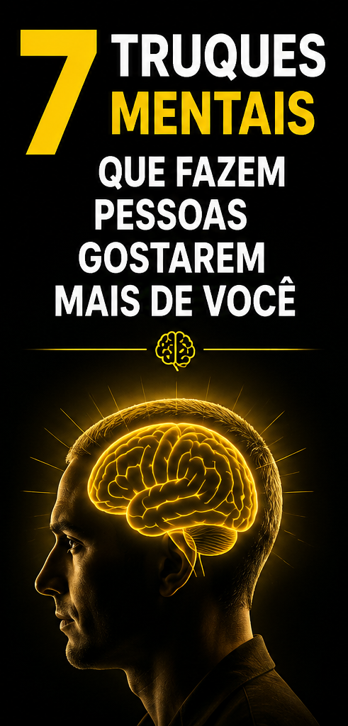 7 Truques Mentais Que Fazem Pessoas Gostarem Mais de Você