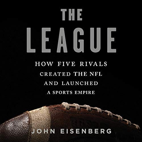 The League: How Five Rivals Formed the NFL and Built a Sports Empire The League: How Five Rivals Formed the NFL and Built a Sports Empire