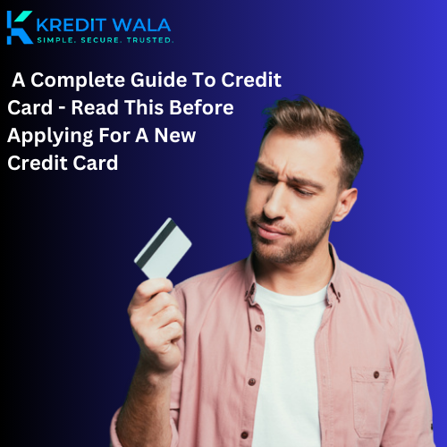 A Complete Guide To Credit Card — Read This Before Applying For A New ...