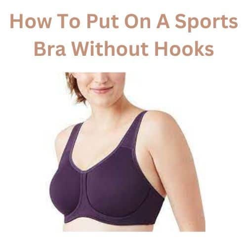 How To Put On A Sports Bra Without Hooks — 7 Handy Tips by Md