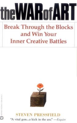 The War of Art: Break Through the Blocks and Win Your Inner Creative Battles