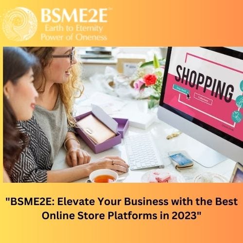 “BSME2E Elevate Your Business with the Best Online Store Platforms in 2023”