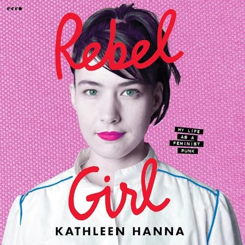 Rebel Girl: My Life as a Feminist Punk โ Why This Story Demands Your