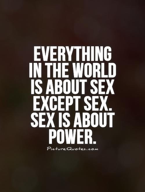 Sex Is Power And Everything Happens To Be About Sex | by Hope Rodriguez |  Medium