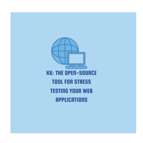 K6 The OpenSource Tool for Stress Testing Your  Applications by