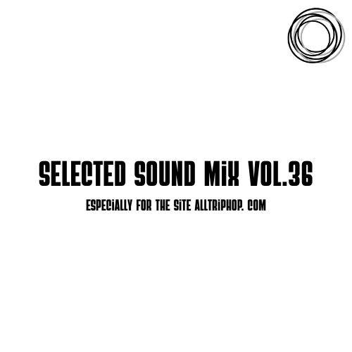 Selected Sound Mix Vol. 36: A Journey Through Trip-Hop, Downtempo, and Cinematic Soundscapes