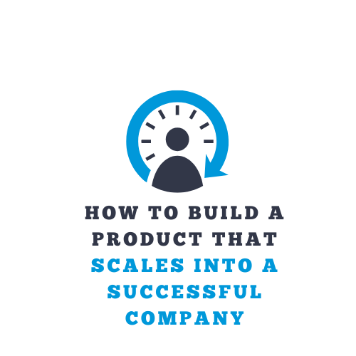How to Build a Product that Scales into a Successful Company | by ...