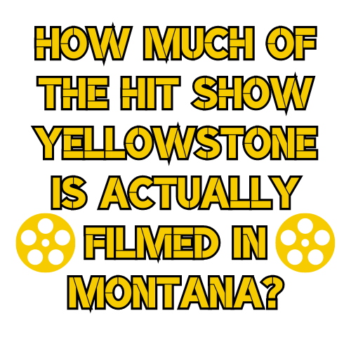 How Much of the Hit Show Yellowstone Is Actually Filmed in Montana? by County Of Yellowstone
