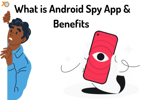 What is Android Spy App and What Are the Benefits of Android Spy App?