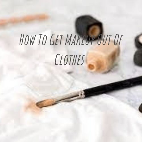 How To Get Makeup Out Of Clothes 5 Most Effective Ways Adorablemakeover Medium