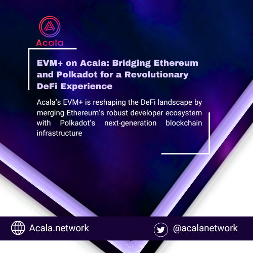 Acala EVM+ : Bridging the Ethereum and Polkadot Worlds for Powerful ...