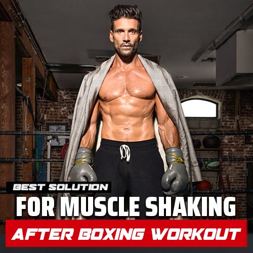 The Best Solution for Muscle Shaking After Boxing Workout
