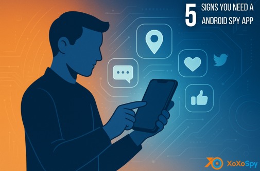 5 Signs You Might Need an Android Spy App