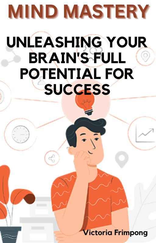 MIND MASTERY: UNLEASHING YOUR BRAIN’S FULL POTENTIAL FOR SUCCESS | by