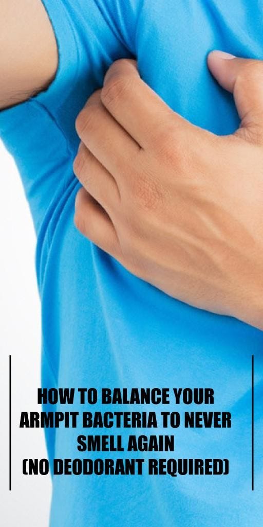 How To Balance Your Armpit Bacteria To Never Smell Again (No Deodorant
