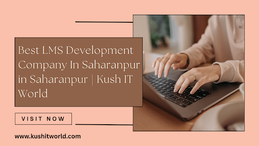 Best LMS Development Company In Saharanpur in Saharanpur | Kush IT World