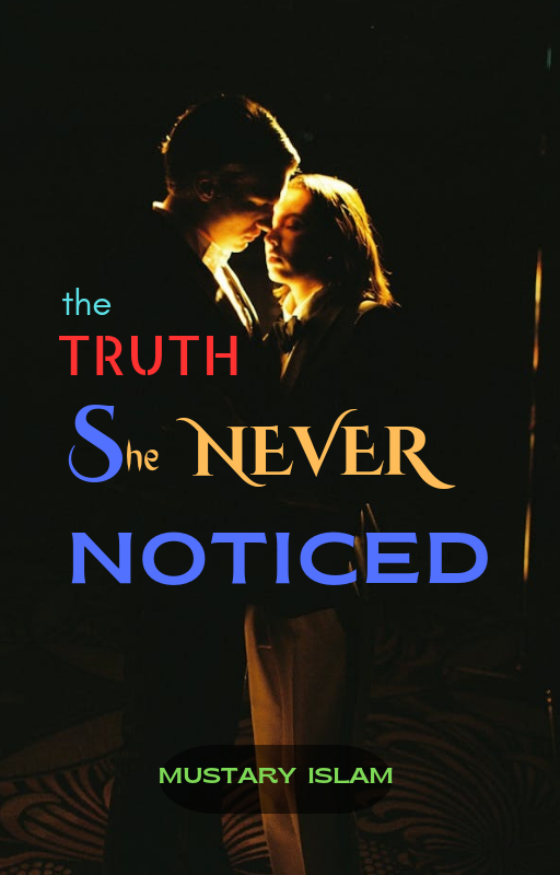 The Truth She Never Noticed !. Synopsis by Mustary Islam Nov