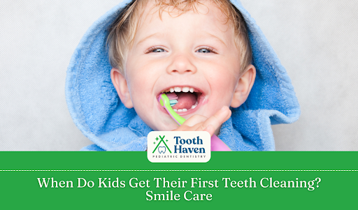 When Do Kids Get Their First Teeth Cleaning? Smile Care