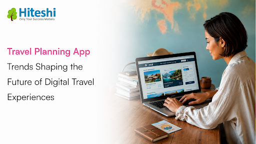 Travel Planning App Trends Shaping the Future of Digital Travel Experiences