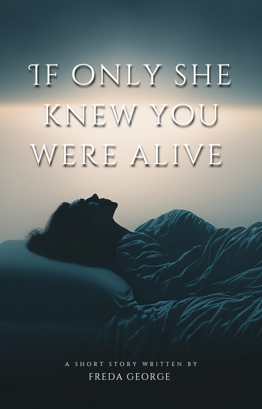 If only she knew you were alive. Written by Freda by Freda